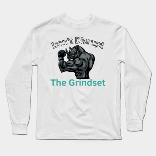 Don't Disrupt The Grindset Long Sleeve T-Shirt